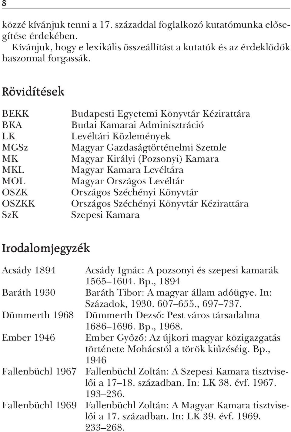 (Pozsonyi) Kamara Magyar Kamara Levéltára Magyar Országos Levéltár Országos Széchényi Könyvtár Országos Széchényi Könyvtár Kézirattára Szepesi Kamara Irodalomjegyzék Acsády 1894 Baráth 1930 Dümmerth