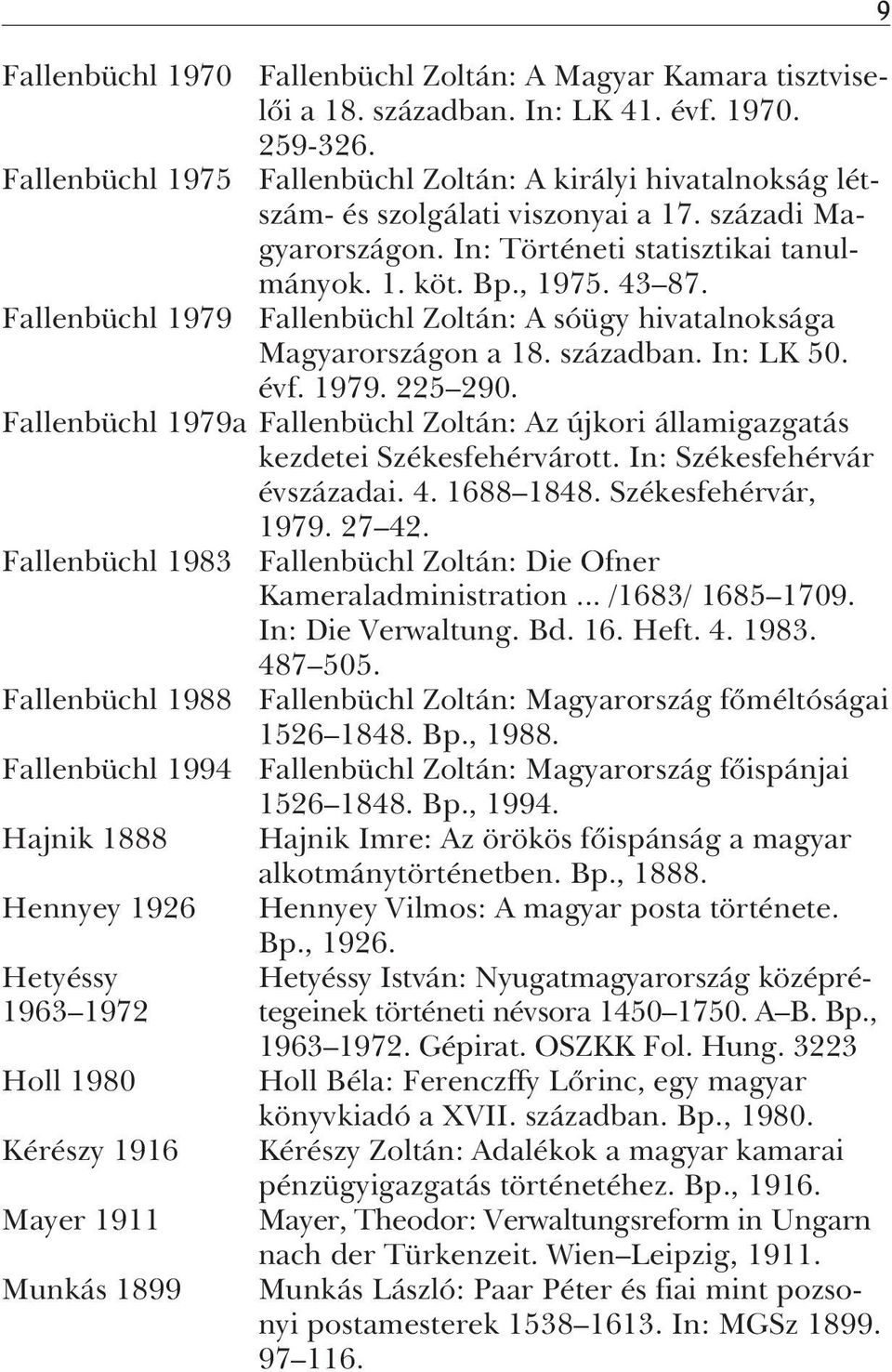 Fallenbüchl Zoltán: A sóügy hivatalnoksága Magyarországon a 18. században. In: LK 50. évf. 1979. 225 290. Fallenbüchl 1979a Fallenbüchl Zoltán: Az újkori államigazgatás kezdetei Székesfehérvárott.