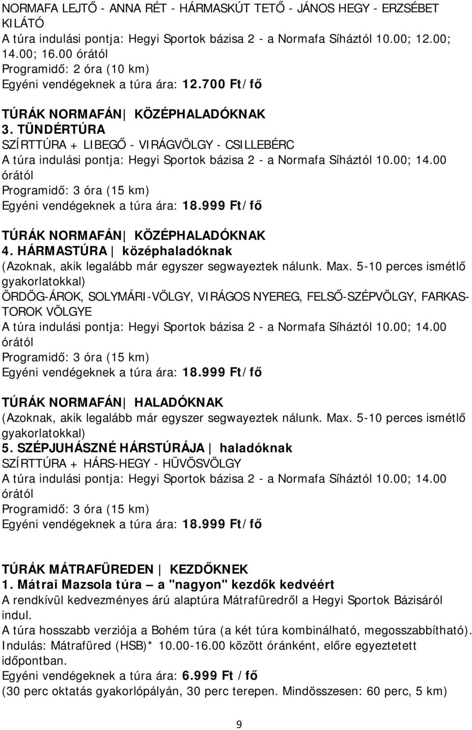 TÜNDÉRTÚRA SZÍRTTÚRA + LIBEGŐ - VIRÁGVÖLGY - CSILLEBÉRC A túra indulási pontja: Hegyi Sportok bázisa 2 - a Normafa Síháztól 10.00; 14.