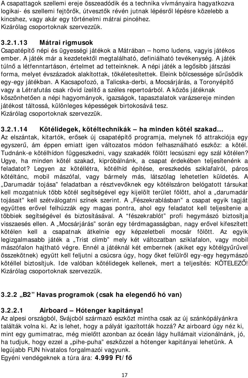 A játék már a kezdetektől megtalálható, definiálható tevékenység. A játék túlnő a létfenntartáson, értelmet ad tetteinknek.