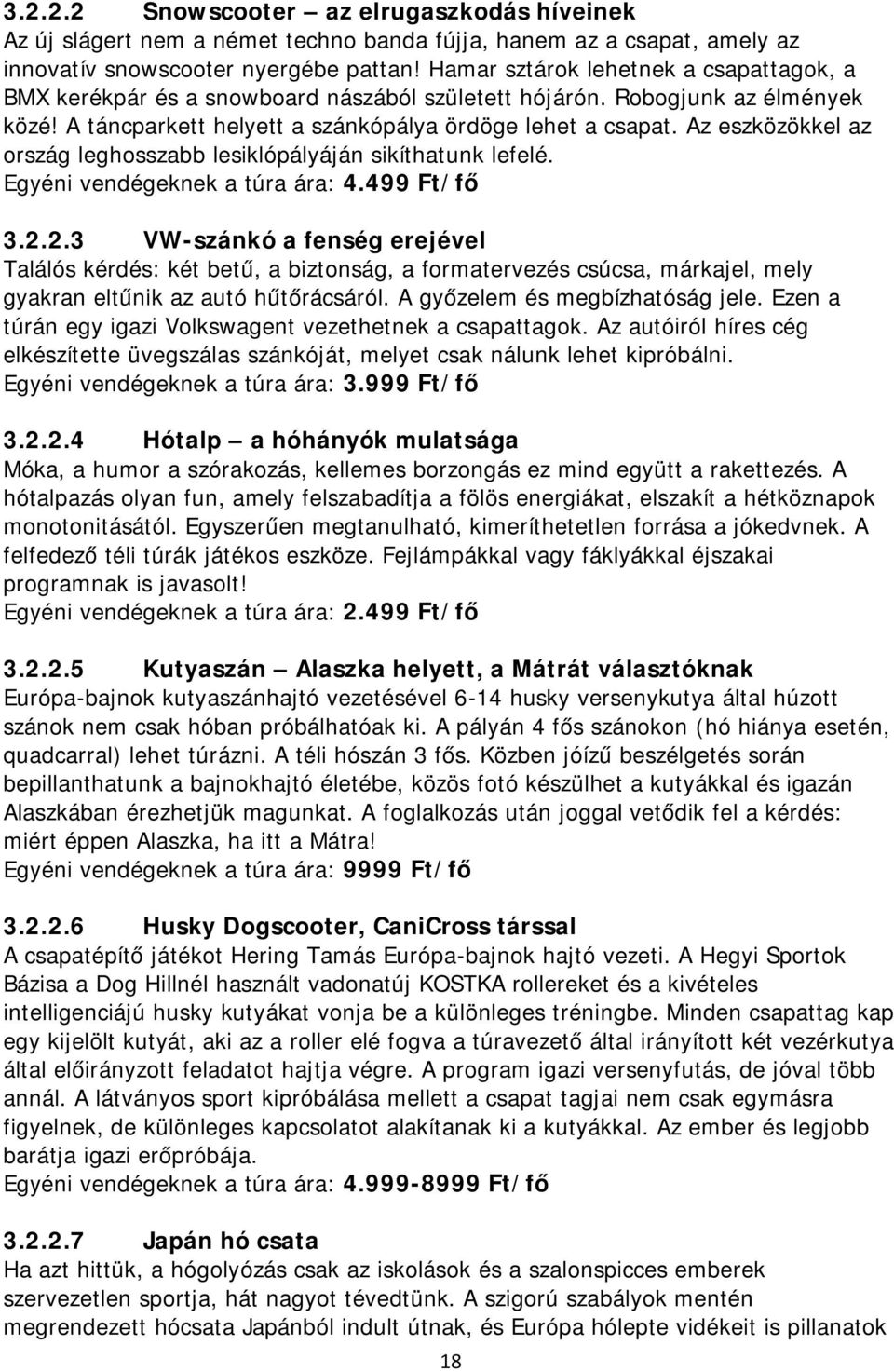 Az eszközökkel az ország leghosszabb lesiklópályáján sikíthatunk lefelé. Egyéni vendégeknek a túra ára: 4.499 Ft/fő 3.2.