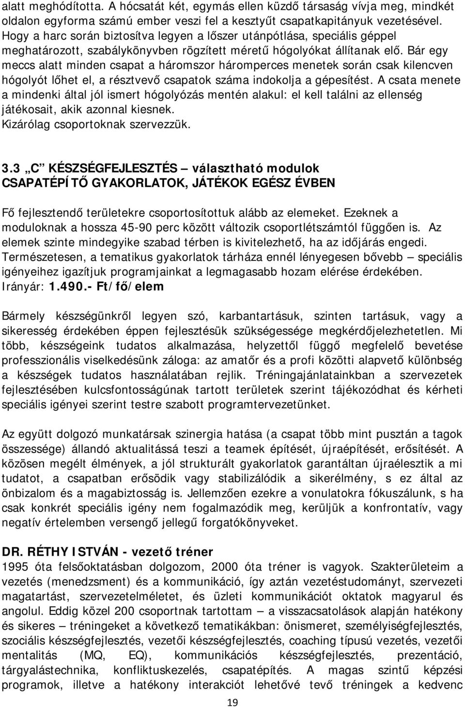 Bár egy meccs alatt minden csapat a háromszor háromperces menetek során csak kilencven hógolyót lőhet el, a résztvevő csapatok száma indokolja a gépesítést.