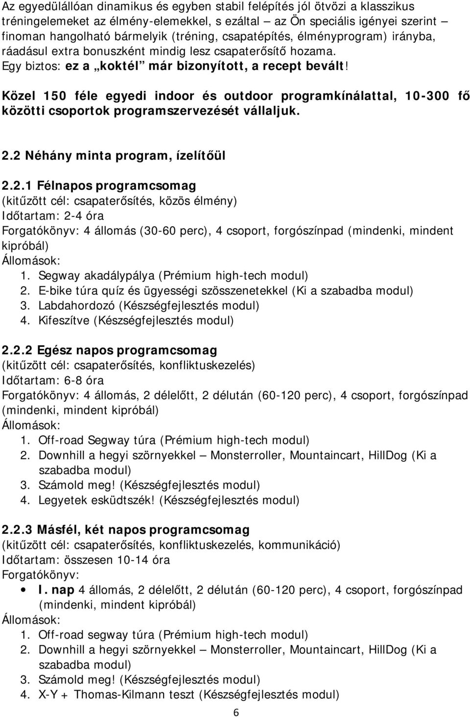 Közel 150 féle egyedi indoor és outdoor programkínálattal, 10-300 fő közötti csoportok programszervezését vállaljuk. 2.