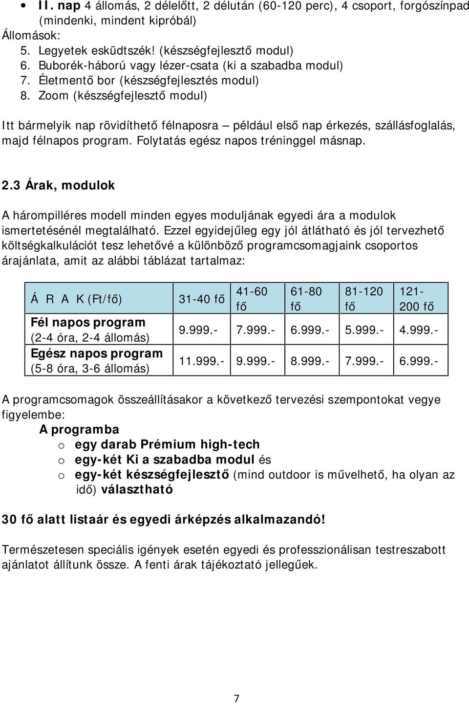 Zoom (készségfejlesztő modul) Itt bármelyik nap rövidíthető félnaposra például első nap érkezés, szállásfoglalás, majd félnapos program. Folytatás egész napos tréninggel másnap. 2.