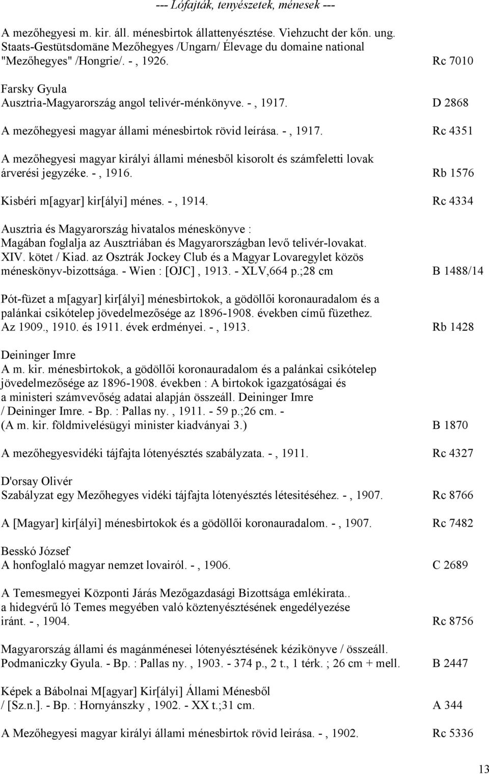 D 2868 A mezőhegyesi magyar állami ménesbirtok rövid leírása. -, 1917. Rc 4351 A mezőhegyesi magyar királyi állami ménesből kisorolt és számfeletti lovak árverési jegyzéke. -, 1916.