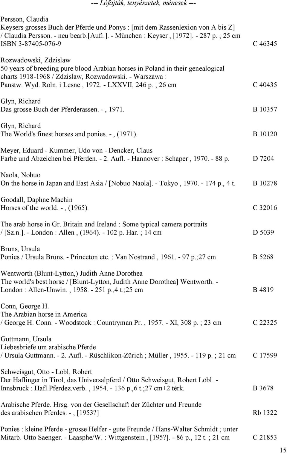 - Warszawa : Panstw. Wyd. Roln. i Lesne, 1972. - LXXVII, 246 p. ; 26 cm C 40435 Glyn, Richard Das grosse Buch der Pferderassen. -, 1971. B 10357 Glyn, Richard The World's finest horses and ponies.