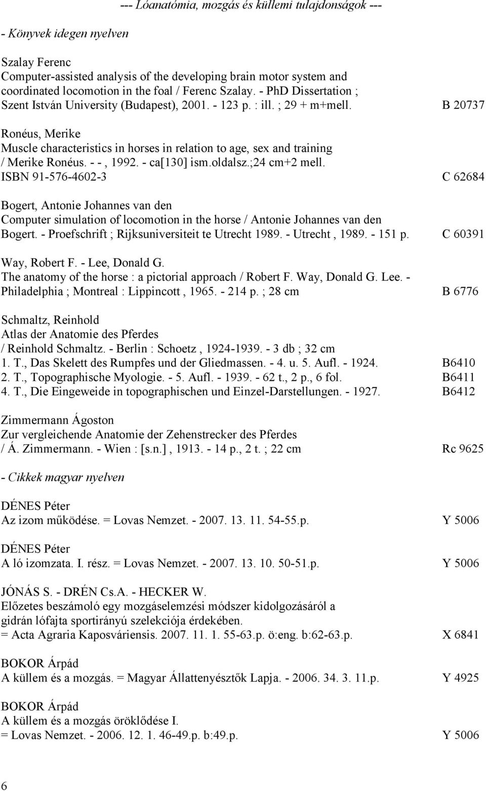 B 20737 Ronéus, Merike Muscle characteristics in horses in relation to age, sex and training / Merike Ronéus. - -, 1992. - ca[130] ism.oldalsz.;24 cm+2 mell.