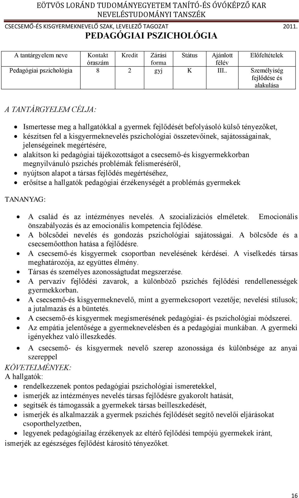 összetevőinek, sajátosságainak, jelenségeinek megértésére, alakítson ki pedagógiai tájékozottságot a csecsemő-és kisgyermekkorban megnyilvánuló pszichés problémák felismeréséről, nyújtson alapot a