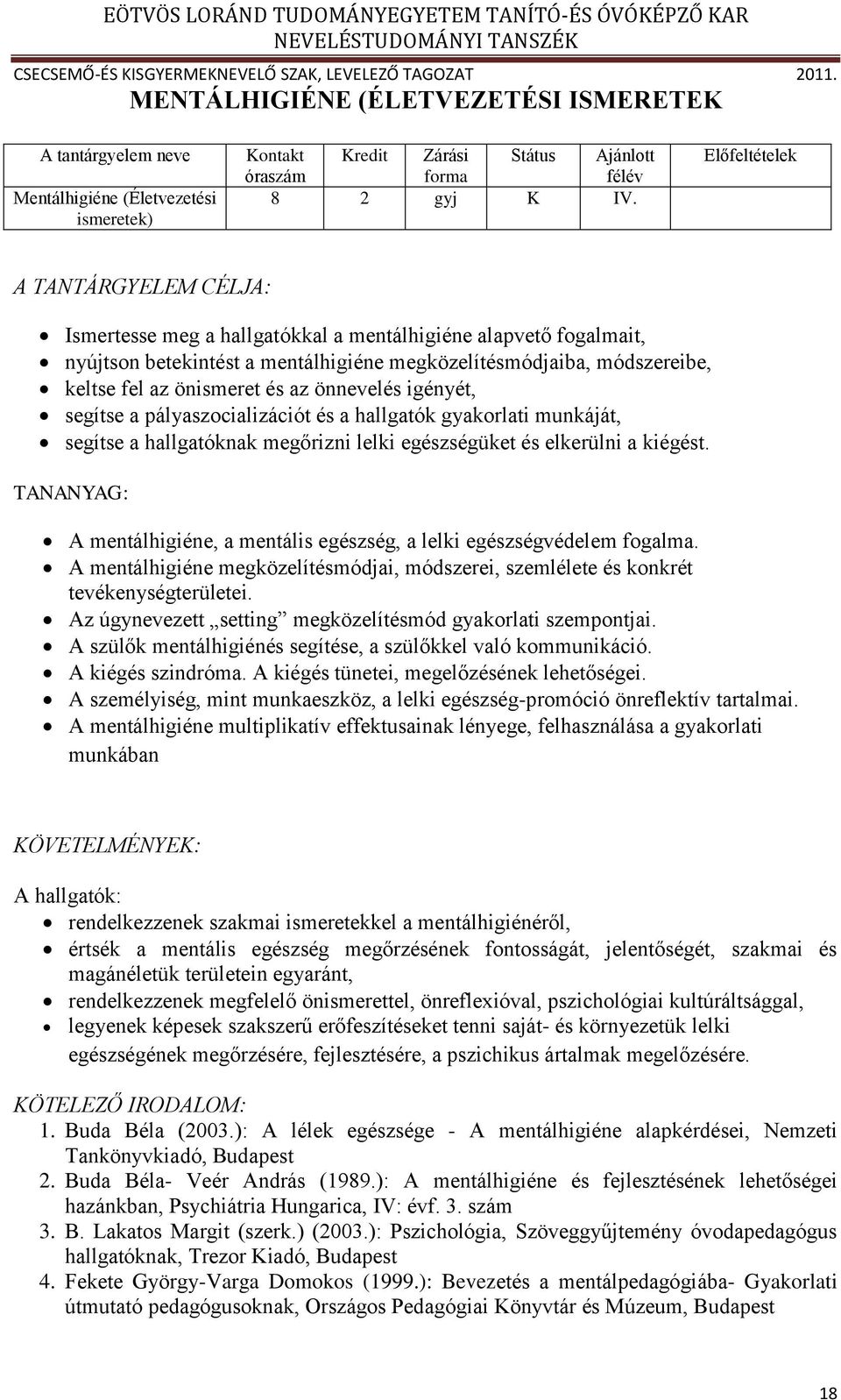 és az önnevelés igényét, segítse a pályaszocializációt és a hallgatók gyakorlati munkáját, segítse a hallgatóknak megőrizni lelki egészségüket és elkerülni a kiégést.