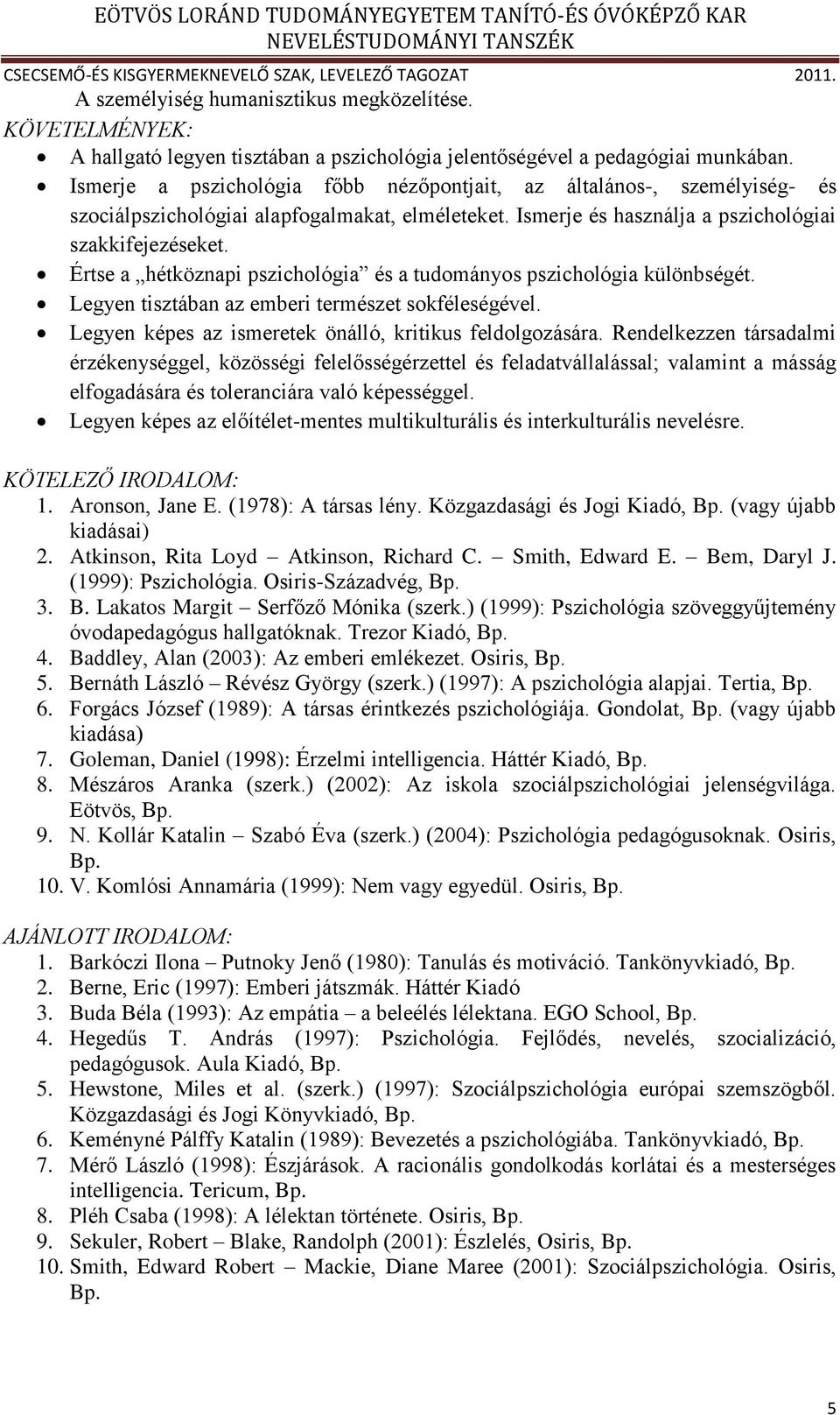 Értse a hétköznapi pszichológia és a tudományos pszichológia különbségét. Legyen tisztában az emberi természet sokféleségével. Legyen képes az ismeretek önálló, kritikus feldolgozására.