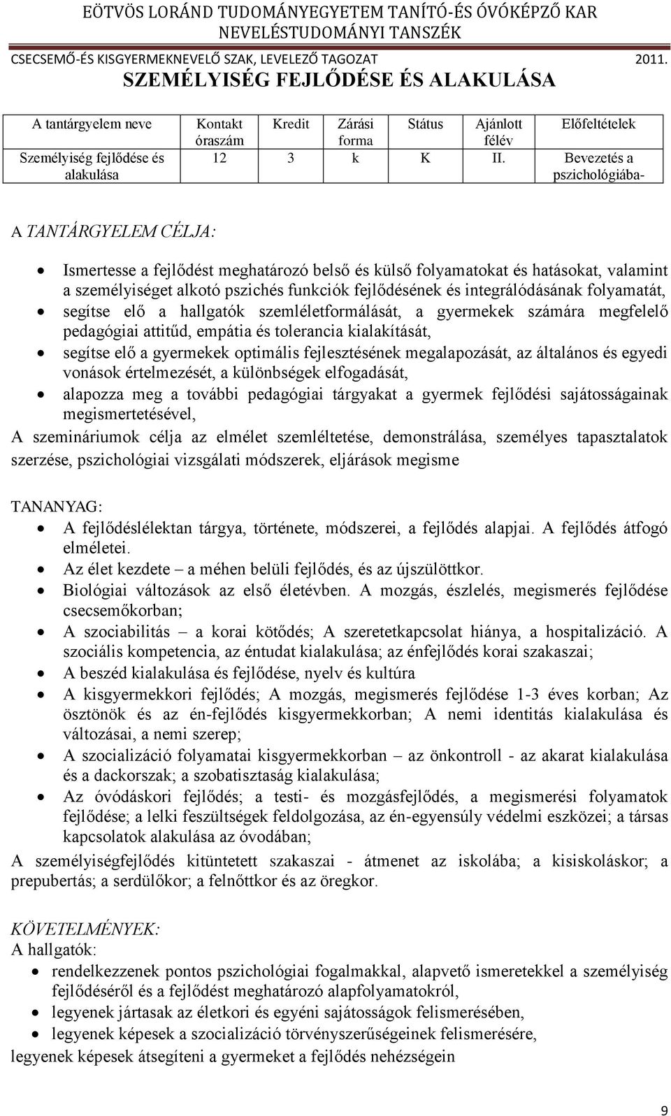 integrálódásának folyamatát, segítse elő a hallgatók szemléletformálását, a gyermekek számára megfelelő pedagógiai attitűd, empátia és tolerancia kialakítását, segítse elő a gyermekek optimális