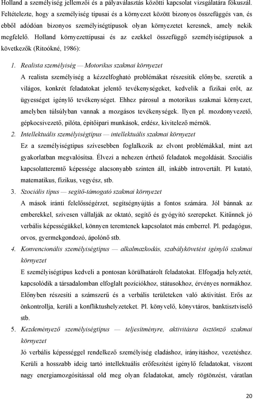 Holland környezettípusai és az ezekkel összefüggő személyiségtípusok a következők (Ritoókné, 1986): 1.