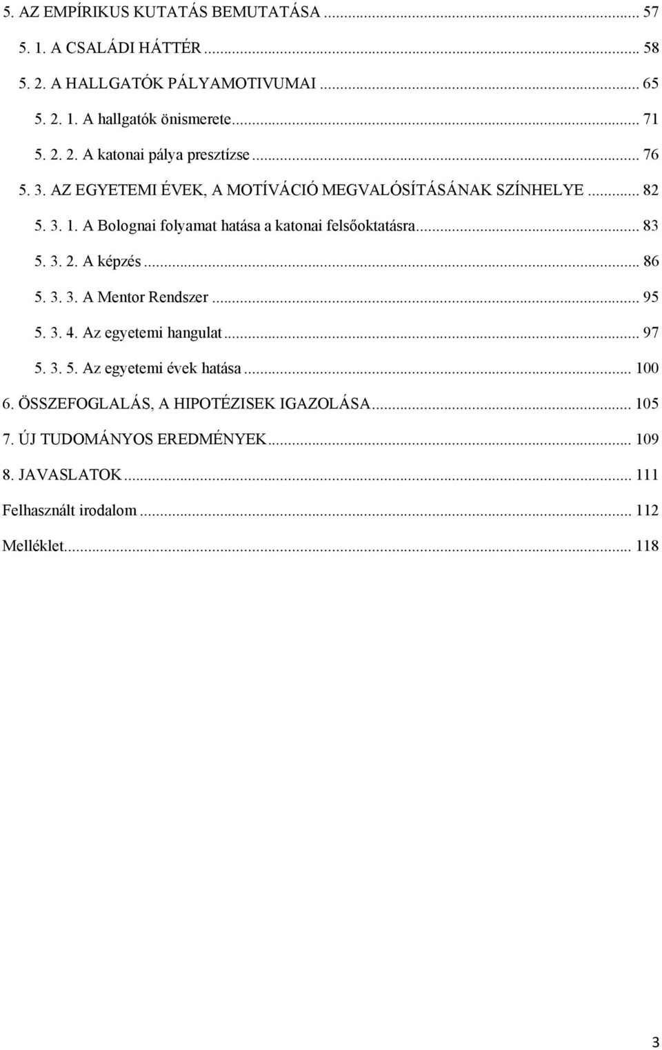 A képzés... 86 5. 3. 3. A Mentor Rendszer... 95 5. 3. 4. Az egyetemi hangulat... 97 5. 3. 5. Az egyetemi évek hatása... 100 6.