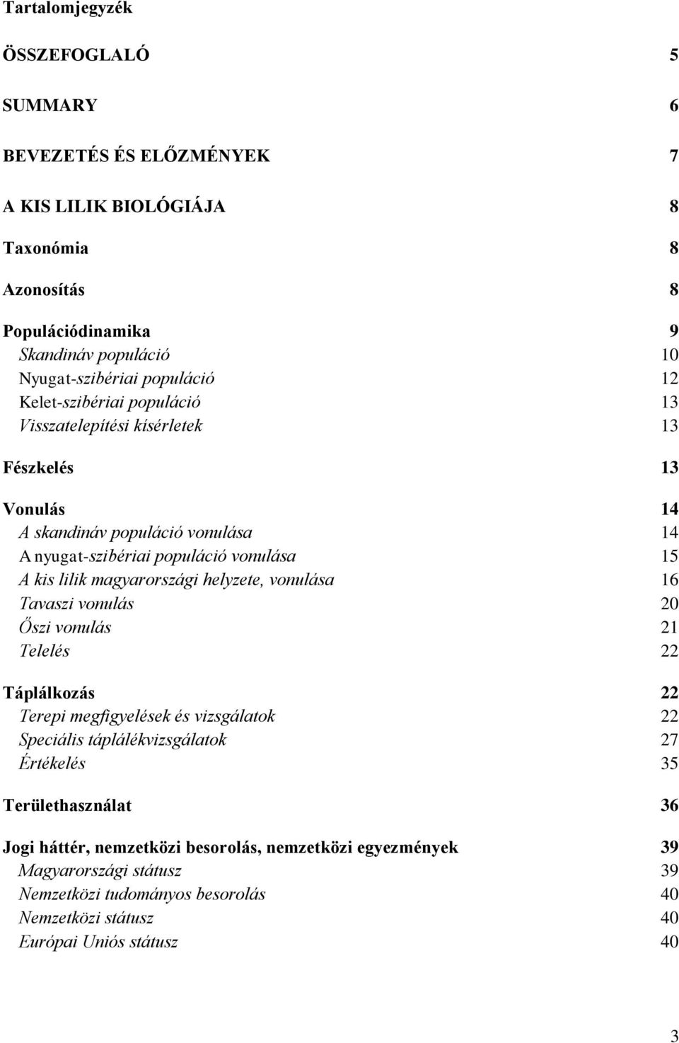 lilik magyarországi helyzete, vonulása 16 Tavaszi vonulás 20 Őszi vonulás 21 Telelés 22 Táplálkozás 22 Terepi megfigyelések és vizsgálatok 22 Speciális táplálékvizsgálatok 27