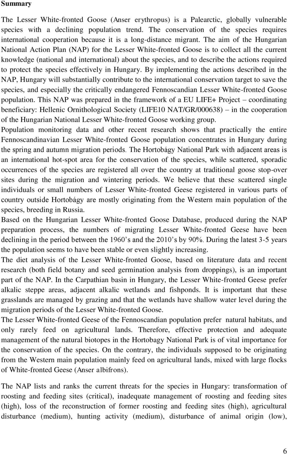 The aim of the Hungarian National Action Plan (NAP) for the Lesser White-fronted Goose is to collect all the current knowledge (national and international) about the species, and to describe the