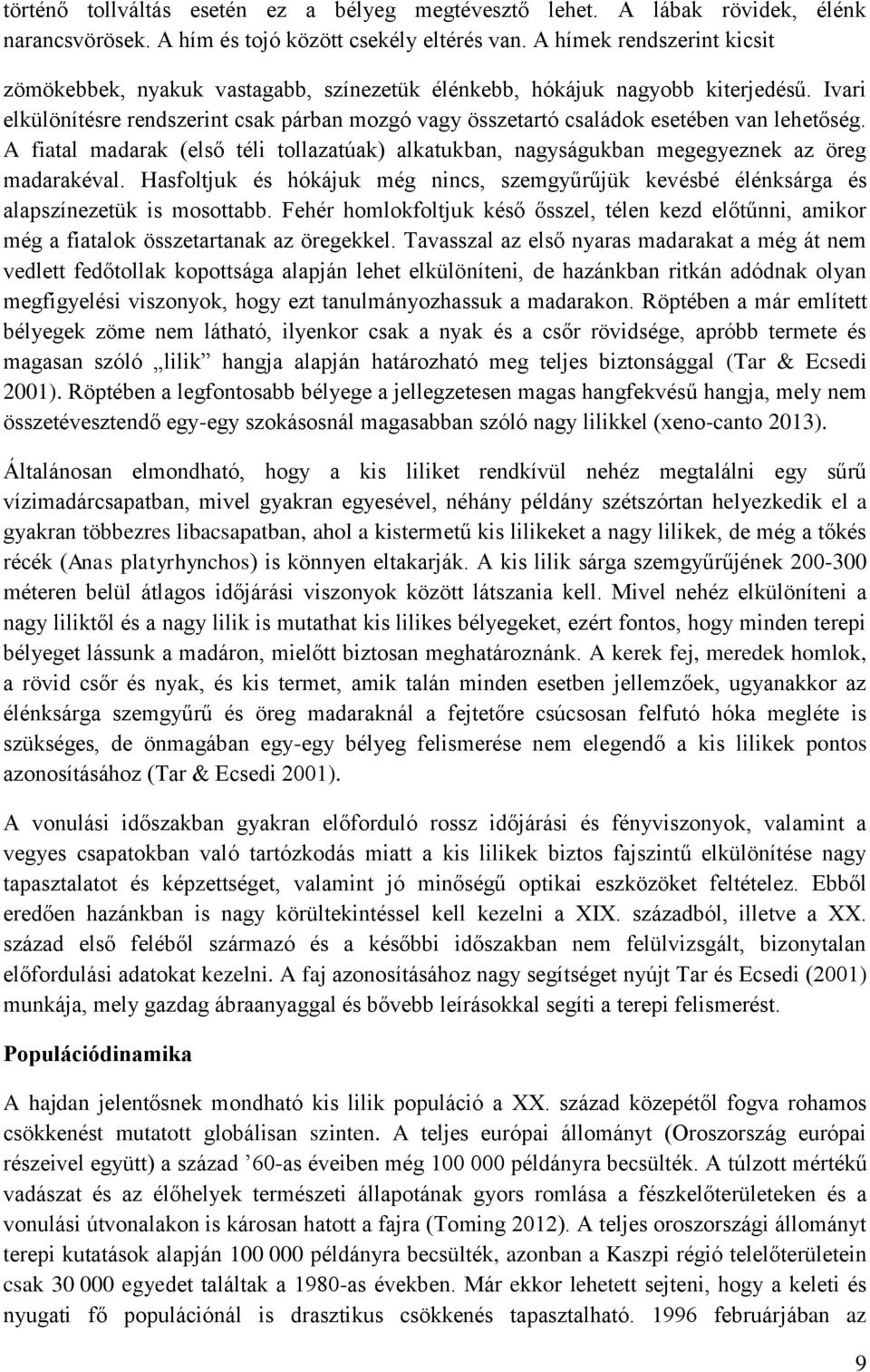 Ivari elkülönítésre rendszerint csak párban mozgó vagy összetartó családok esetében van lehetőség. A fiatal madarak (első téli tollazatúak) alkatukban, nagyságukban megegyeznek az öreg madarakéval.