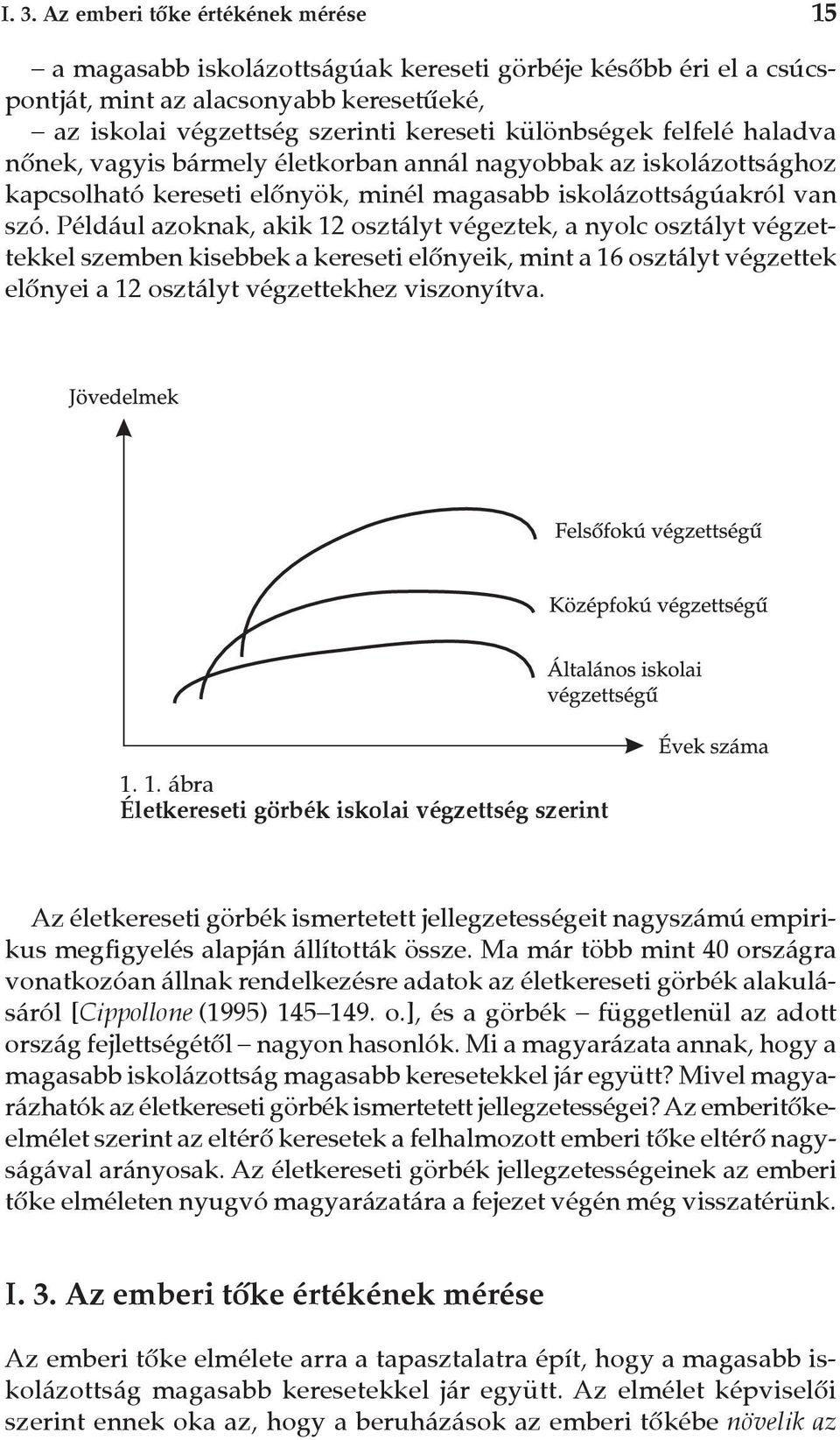 Például azoknak, akik 12 osztályt végeztek, a nyolc osztályt végzettekkel szemben kisebbek a kereseti elõnyeik, mint a 16 osztályt végzettek elõnyei a 12 osztályt végzettekhez viszonyítva. 1. 1. ábra Életkereseti görbék iskolai végzettség szerint Az életkereseti görbék ismertetett jellegzetességeit nagyszámú empirikus megfigyelés alapján állították össze.