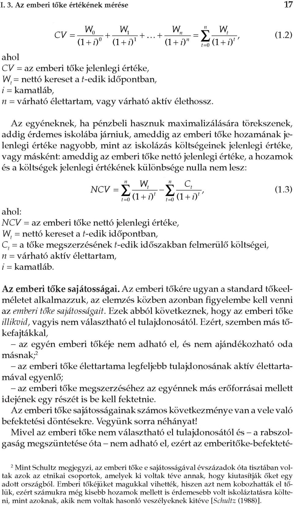 Az egyéneknek, ha pénzbeli hasznuk maximalizálására törekszenek, addig érdemes iskolába járniuk, ameddig az emberi tõke hozamának jelenlegi értéke nagyobb, mint az iskolázás költségeinek jelenlegi