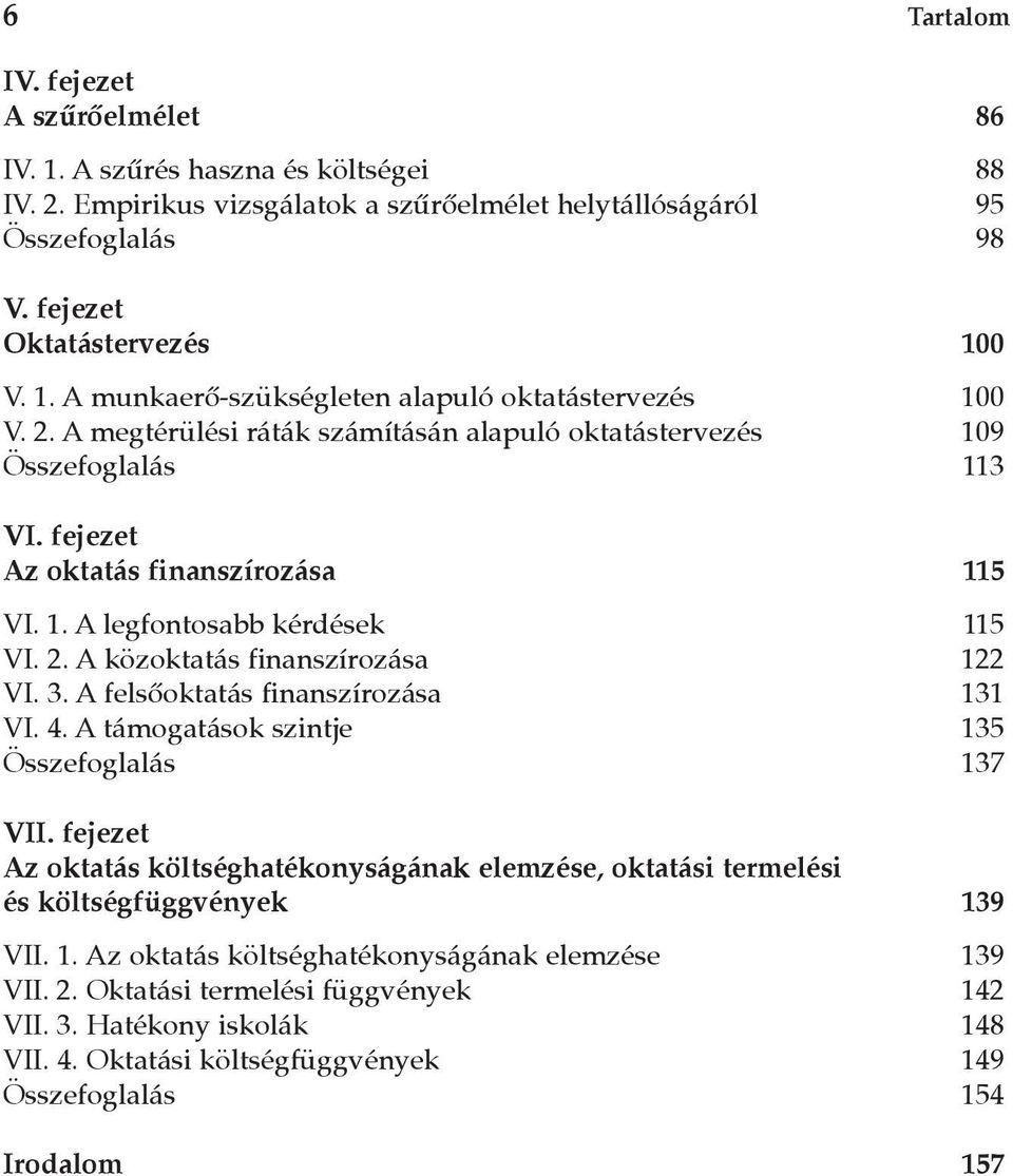 3. A felsõoktatás finanszírozása 131 VI. 4. A támogatások szintje 135 Összefoglalás 137 VII. fejezet Az oktatás költséghatékonyságának elemzése, oktatási termelési és költségfüggvények 139 VII. 1. Az oktatás költséghatékonyságának elemzése 139 VII.