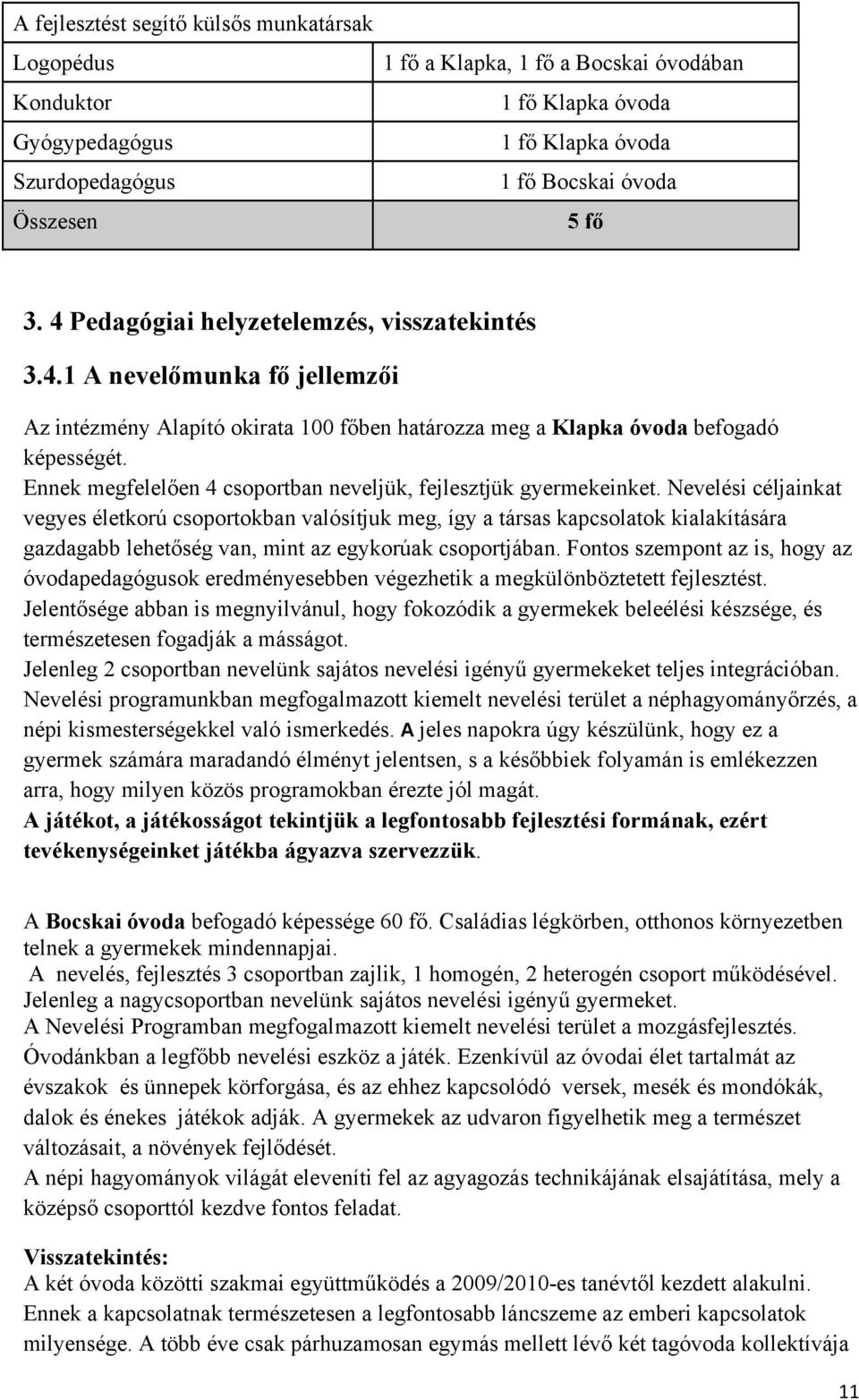 Ennek megfelelően 4 csoportban neveljük, fejlesztjük gyermekeinket.