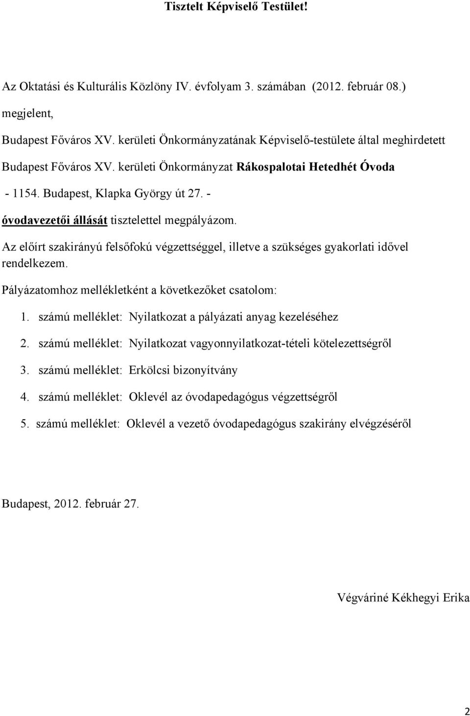 - óvodavezetői állását tisztelettel megpályázom. Az előírt szakirányú felsőfokú végzettséggel, illetve a szükséges gyakorlati idővel rendelkezem.