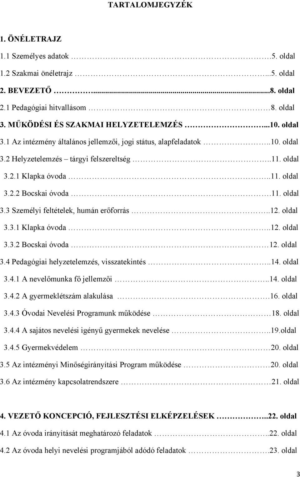 .12. oldal 3.3.1 Klapka óvoda..12. oldal 3.3.2 Bocskai óvoda 12. oldal 3.4 Pedagógiai helyzetelemzés, visszatekintés..14. oldal 3.4.1 A nevelőmunka fő jellemzői..14. oldal 3.4.2 A gyermeklétszám alakulása.