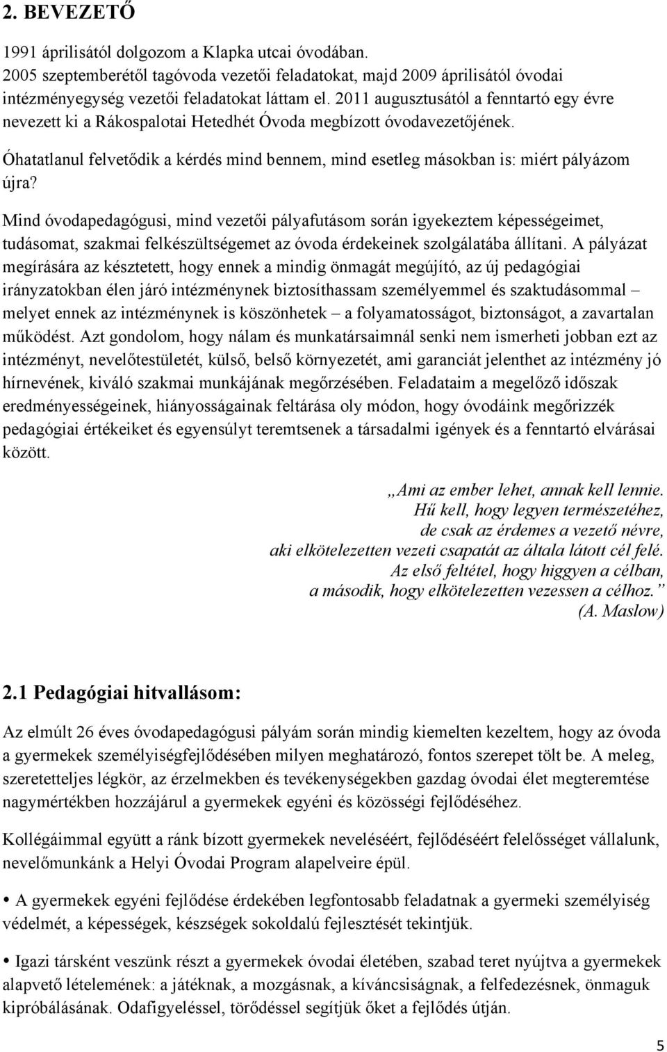 Óhatatlanul felvetődik a kérdés mind bennem, mind esetleg másokban is: miért pályázom újra?