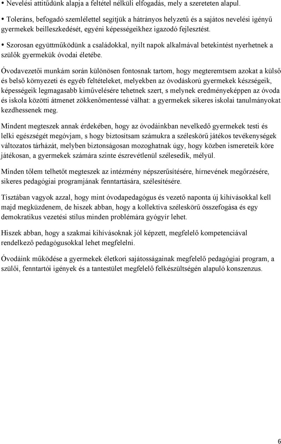 Szorosan együttműködünk a családokkal, nyílt napok alkalmával betekintést nyerhetnek a szülők gyermekük óvodai életébe.