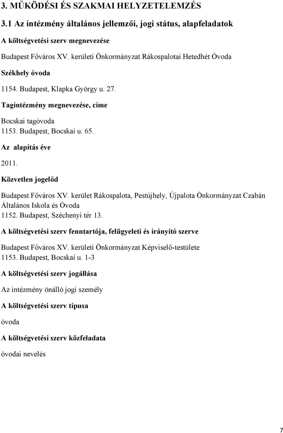 Az alapítás éve 2011. Közvetlen jogelőd Budapest Főváros XV. kerület Rákospalota, Pestújhely, Újpalota Önkormányzat Czabán Általános Iskola és Óvoda 1152. Budapest, Széchenyi tér 13.