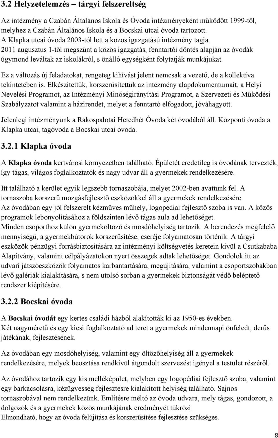 2011 augusztus 1-től megszűnt a közös igazgatás, fenntartói döntés alapján az óvodák úgymond leváltak az iskolákról, s önálló egységként folytatják munkájukat.