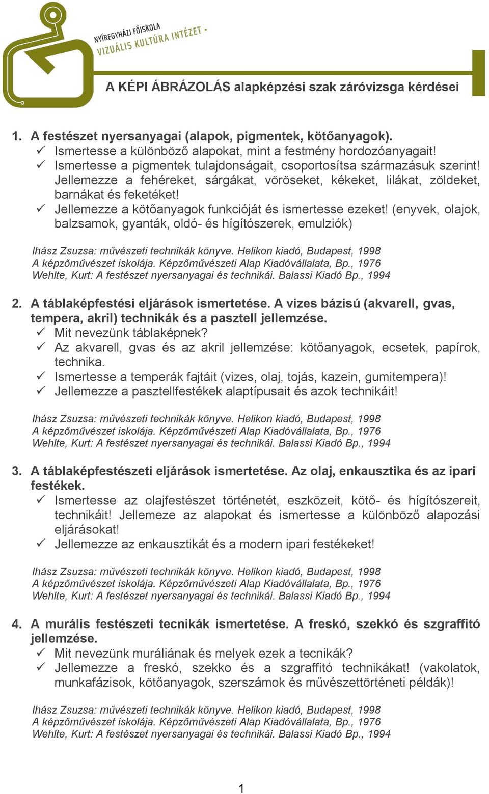 Jellemezze a kötőanyagok funkcióját és ismertesse ezeket! (enyvek, olajok, balzsamok, gyanták, oldó- és hígítószerek, emulziók) 2. A táblaképfestési eljárások ismertetése.