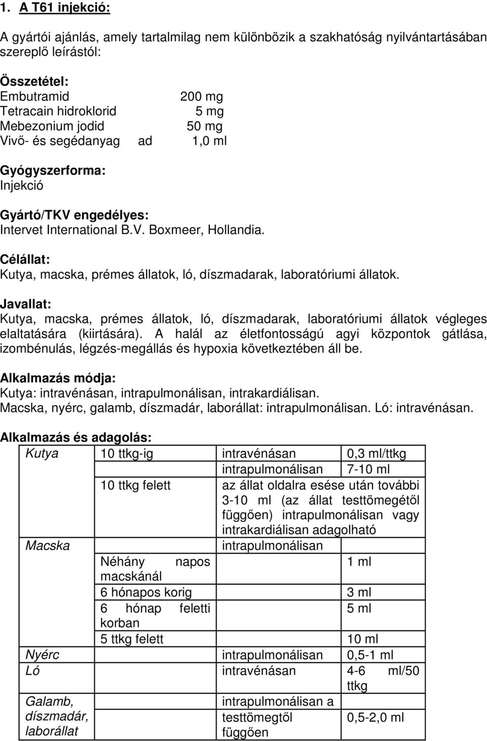 Célállat: Kutya, macska, prémes állatok, ló, díszmadarak, laboratóriumi állatok. Javallat: Kutya, macska, prémes állatok, ló, díszmadarak, laboratóriumi állatok végleges elaltatására (kiirtására).