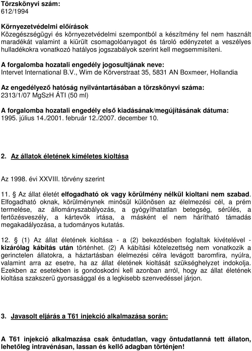 , Wim de Körverstraat 35, 5831 AN Boxmeer, Hollandia Az engedélyező hatóság nyilvántartásában a törzskönyvi száma: 2313/1/07 MgSzH ÁTI (50 ml) A forgalomba hozatali engedély első