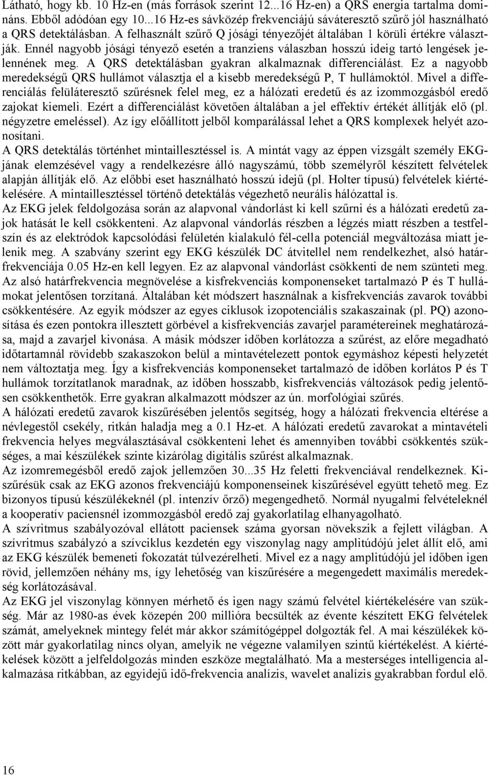 Ennél nagyobb jósági tényező esetén a tranziens válaszban hosszú ideig tartó lengések jelennének meg. A QRS detektálásban gyakran alkalmaznak differenciálást.