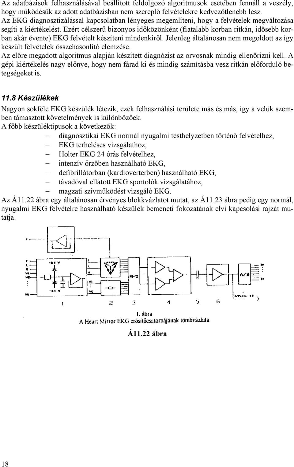 Ezért célszerű bizonyos időközönként (fiatalabb korban ritkán, idősebb korban akár évente) EKG felvételt készíteni mindenkiről.