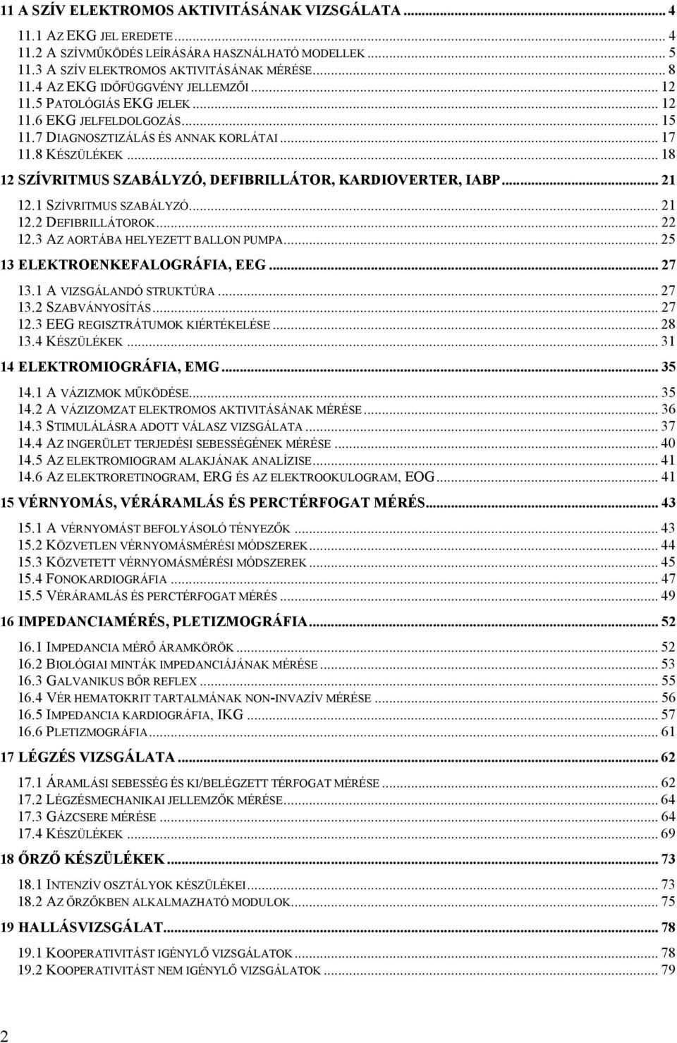 .. 18 12 SZÍVRITMUS SZABÁLYZÓ, DEFIBRILLÁTOR, KARDIOVERTER, IABP... 21 12.1 SZÍVRITMUS SZABÁLYZÓ... 21 12.2 DEFIBRILLÁTOROK... 22 12.3 AZ AORTÁBA HELYEZETT BALLON PUMPA.