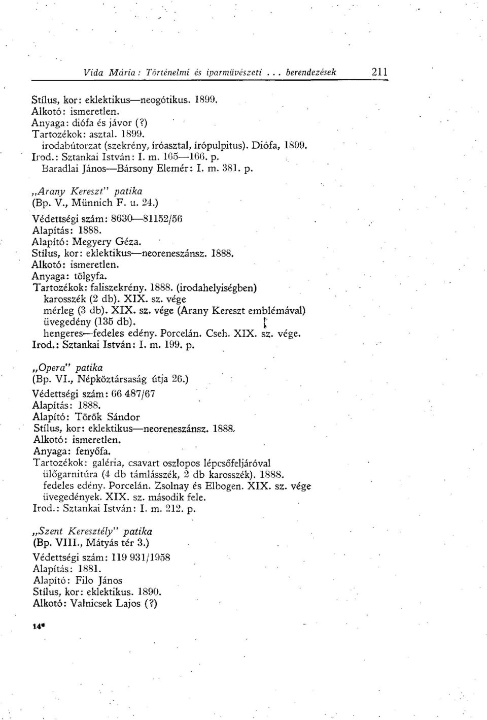 Stílus, kor: eklektikus neoreneszánsz. 1888. Anyaga: tölgyfa. Tartozékok: faliszekrény. 1888. (irodahelyiségben) karosszék (2 db). XIX. sz. vége mérleg (3 db). XIX. sz. vége (Arany Kereszt emblémával) üvegedény (135 db).