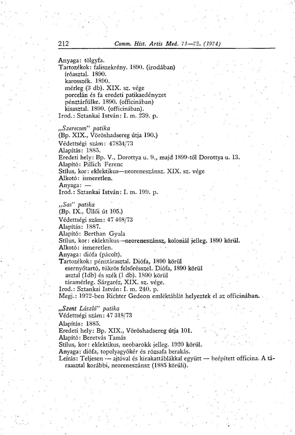 , majd 1899-től Dorottya u. 13. Alapító: Pillich Ferenc Stílus, kor: eklektikus neoreneszánsz. XIX. sz. vége Anyaga: írod.: Sztankai István: I. m. 199. p. Sas" patika (Bp. IX., Üllői út 105.