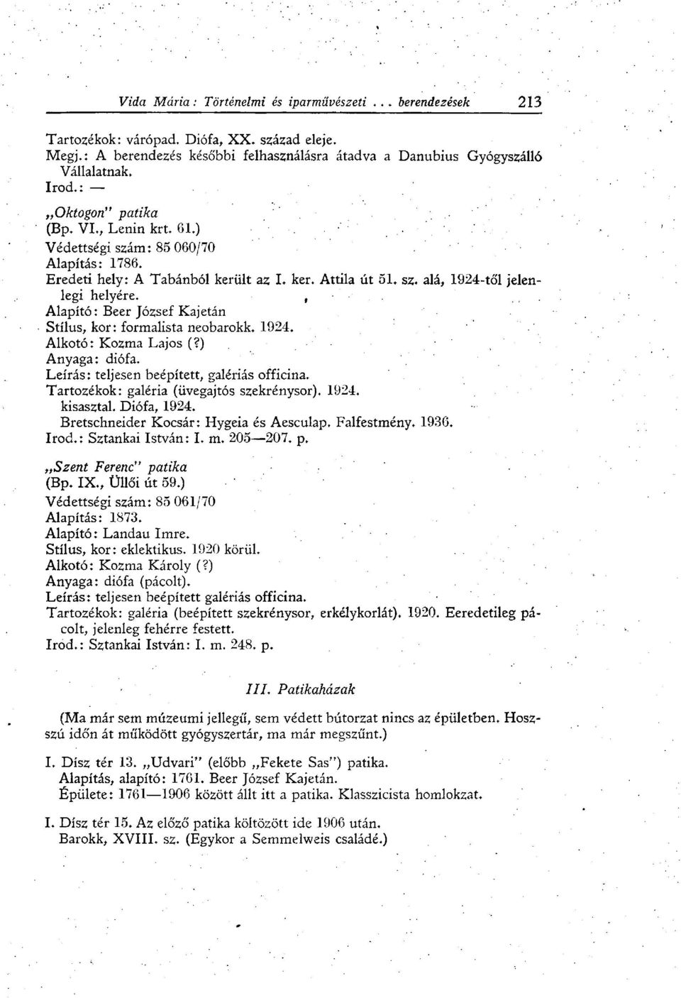 Alapító : Beer József Kajetan Stílus, kor: formalista neobarokk. 1924. Alkotó: Kozma Lajos (?) Anyaga: diófa. Leírás: teljesen beépített, galériás officina.