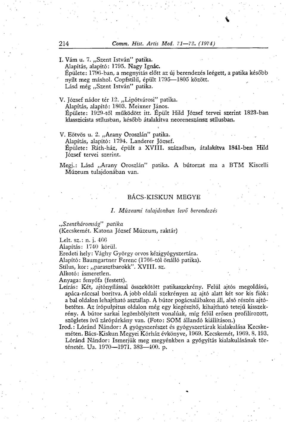 Épült Hild József tervei szerint 1823-ban klasszicista stílusban, később átalakítva neoreneszánsz stílusban. V. Eötvös u. 2. Arany Oroszlán" patika. Alapítás, alapító: 1794. Landerer József.