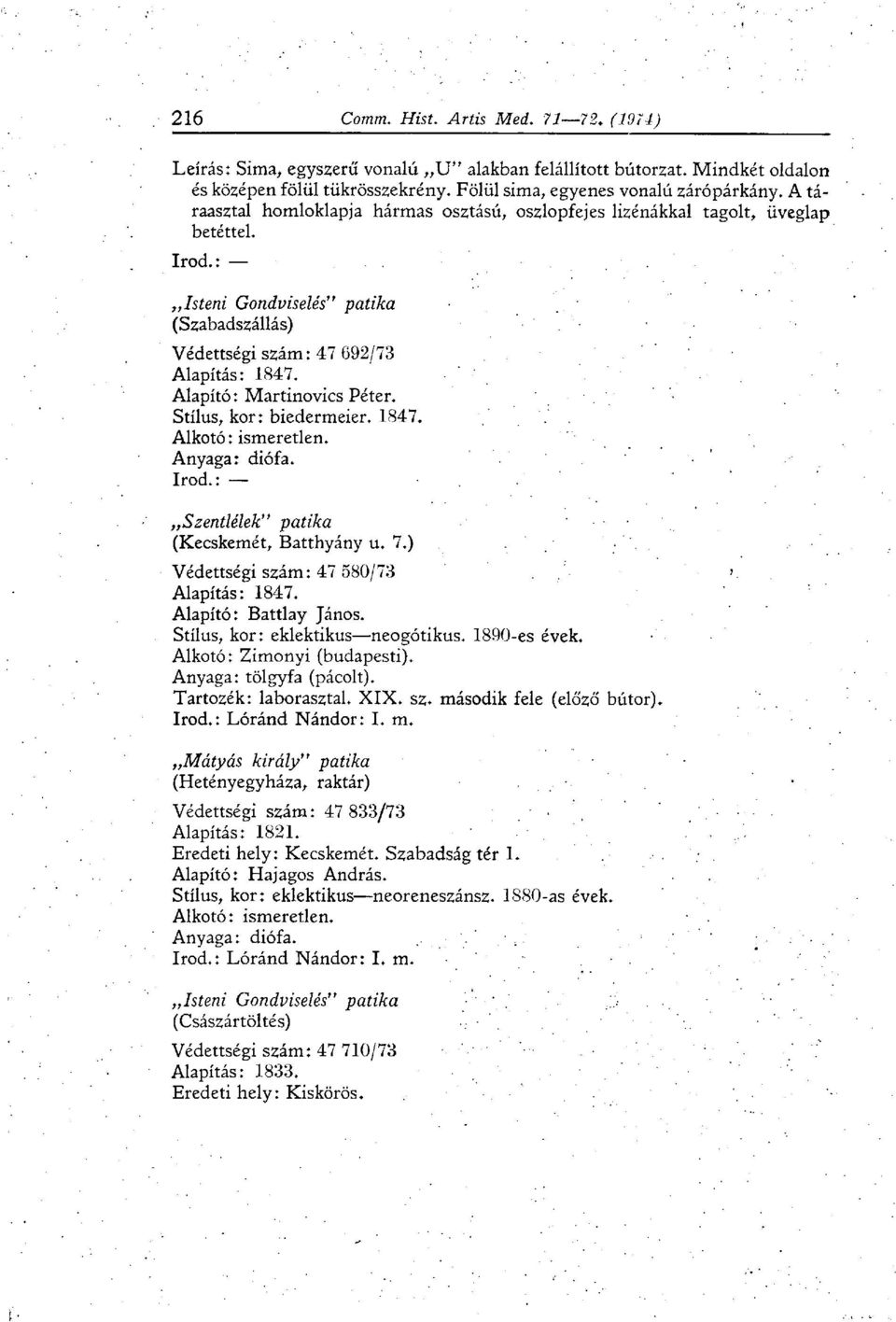 Alapító : Martinovics Péter. Stílus, kor: biedermeier. 1847. Anyaga: diófa. Szentlélek" patika (Kecskemét, Batthyány u. 7.) Védettségi szám: 47 580/73 Alapítás: 1847. Alapító: Battlay János.