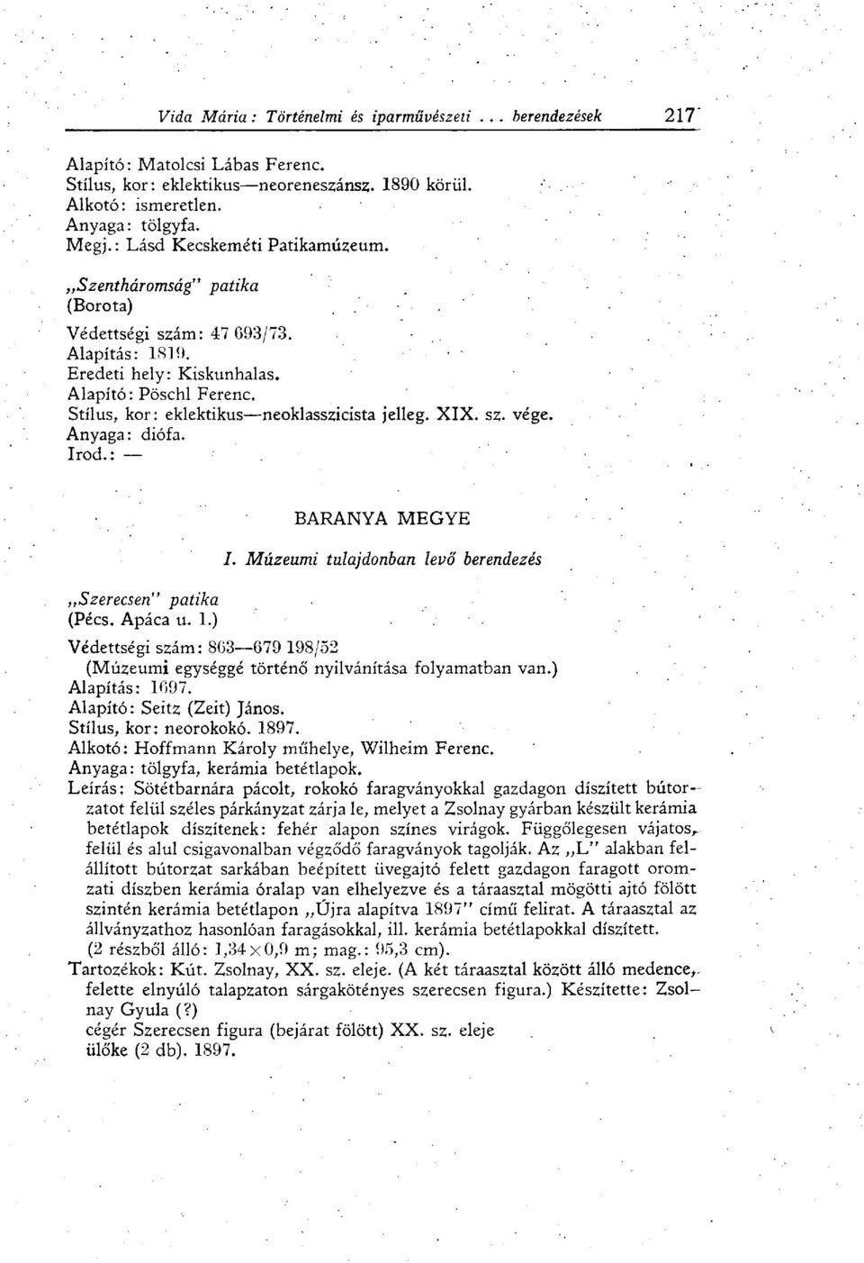 Múzeumi tulajdonban levő berendezés Védettségi szám: 863 679 198/52 (Múzeumi egységgé történő nyilvánítása folyamatban van.) Alapítás: 1697. Alapító: Seitz (Zeit) János. Stílus, kor: neorokokó. 1897.