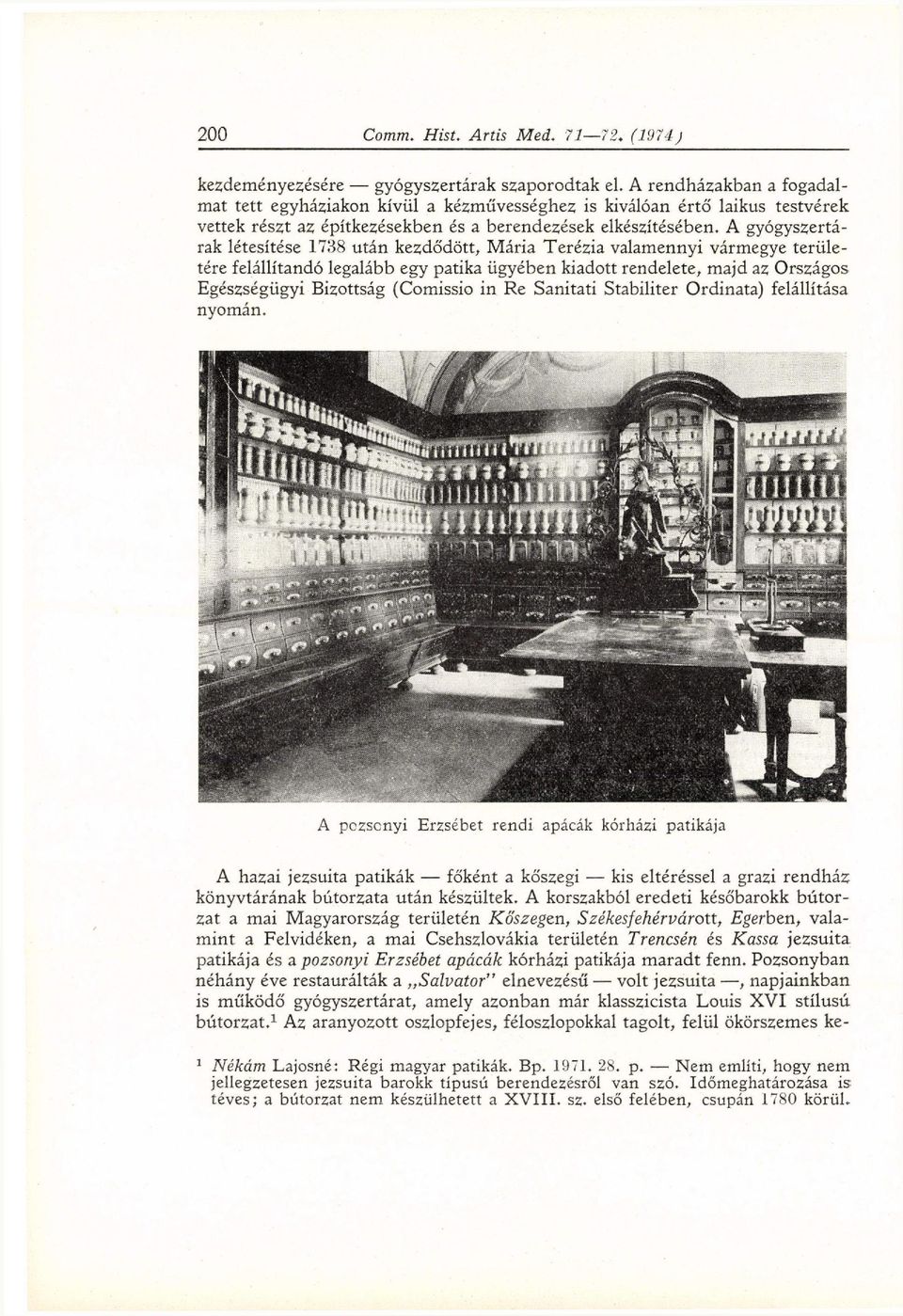 A gyógyszertá rak létesítése 1738 után kezdődött, Mária Terézia valamennyi vármegye terüle tére felállítandó legalább egy patika ügyében kiadott rendelete, m a j d az Országos Egészségügyi Bizottság