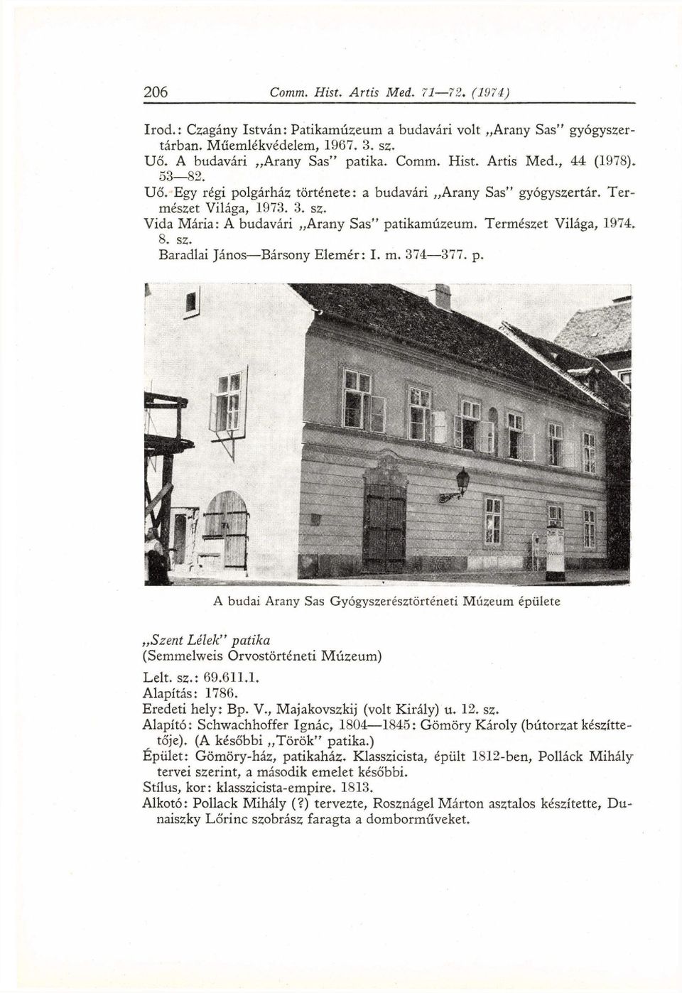 m. 374 377. p. A budai Arany Sas Gyógyszerésztörténeti Múzeum épülete Szent Lélek" patika (Semmelweis Orvostörténeti Múzeum) Lelt. sz.: 69.611.1. Alapítás: 1786. Eredeti hely: Bp. V.