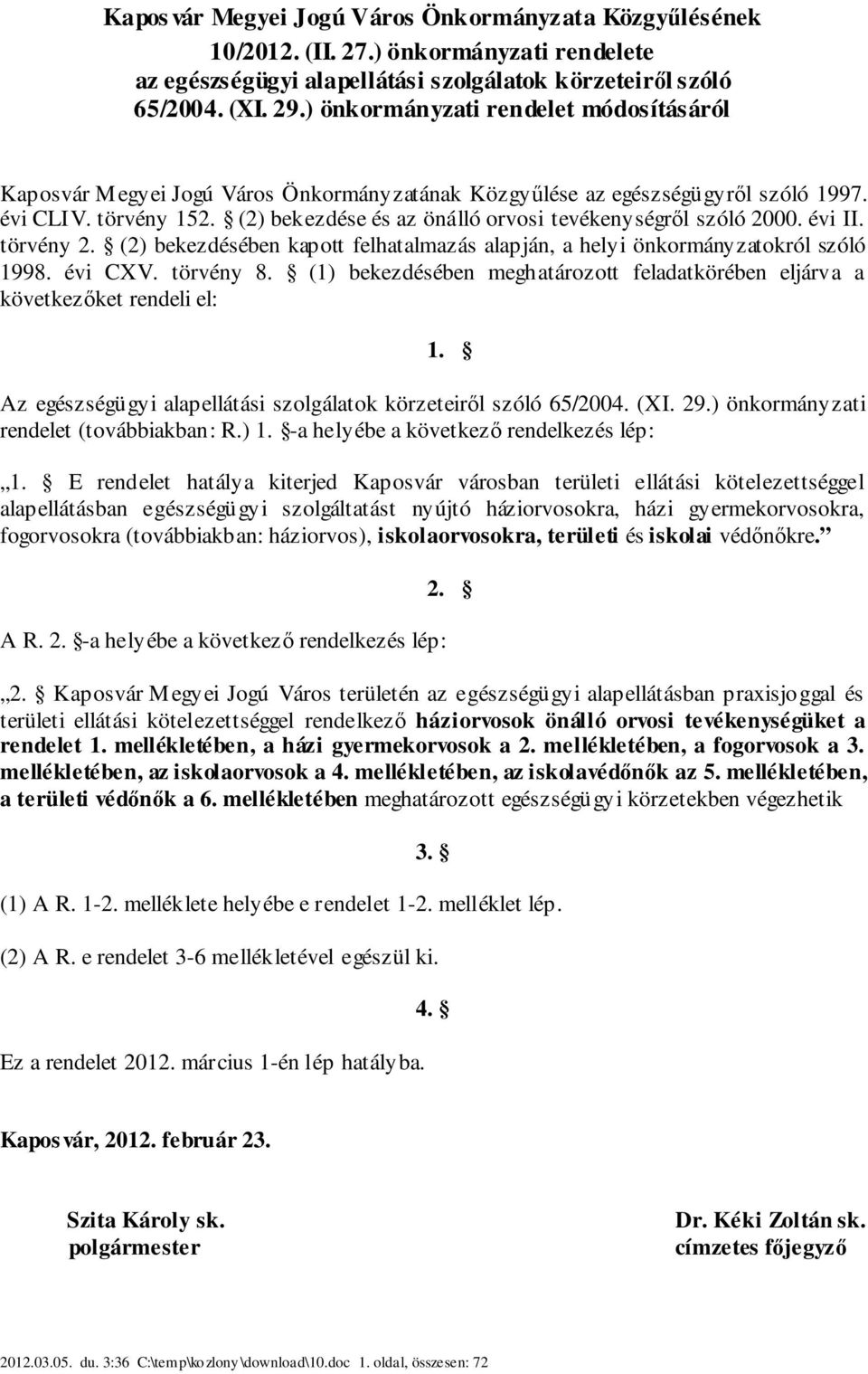 (2) bekezdése és az önálló orvosi tevékenységről szóló 2000. évi II. törvény 2. (2) bekezdésében kapott felhatalmazás alapján, a helyi önkormányzatokról szóló 1998. évi CXV. törvény 8.