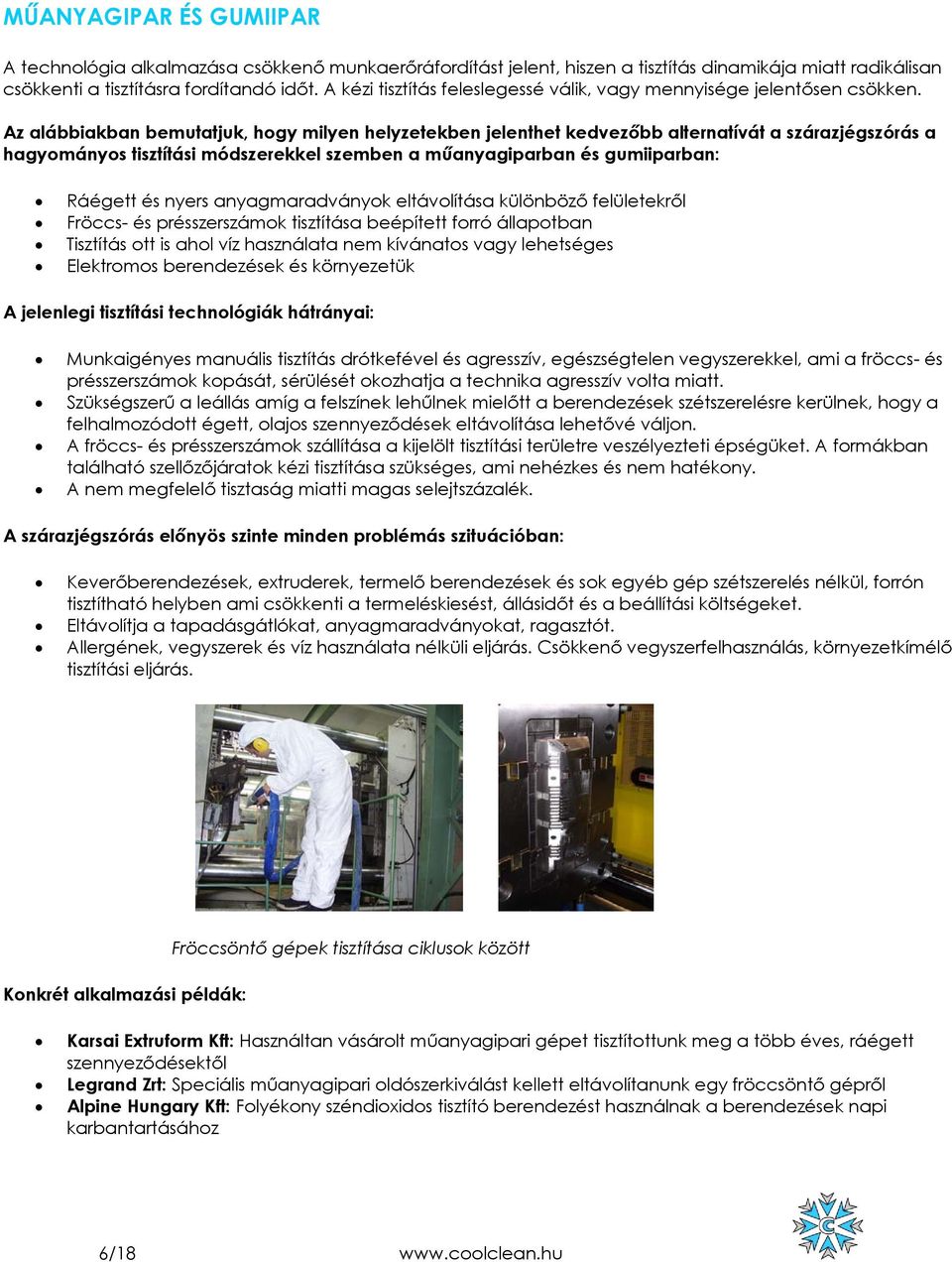 Az alábbiakban bemutatjuk, hogy milyen helyzetekben jelenthet kedvezőbb alternatívát a szárazjégszórás a hagyományos tisztítási módszerekkel szemben a műanyagiparban és gumiiparban: Ráégett és nyers