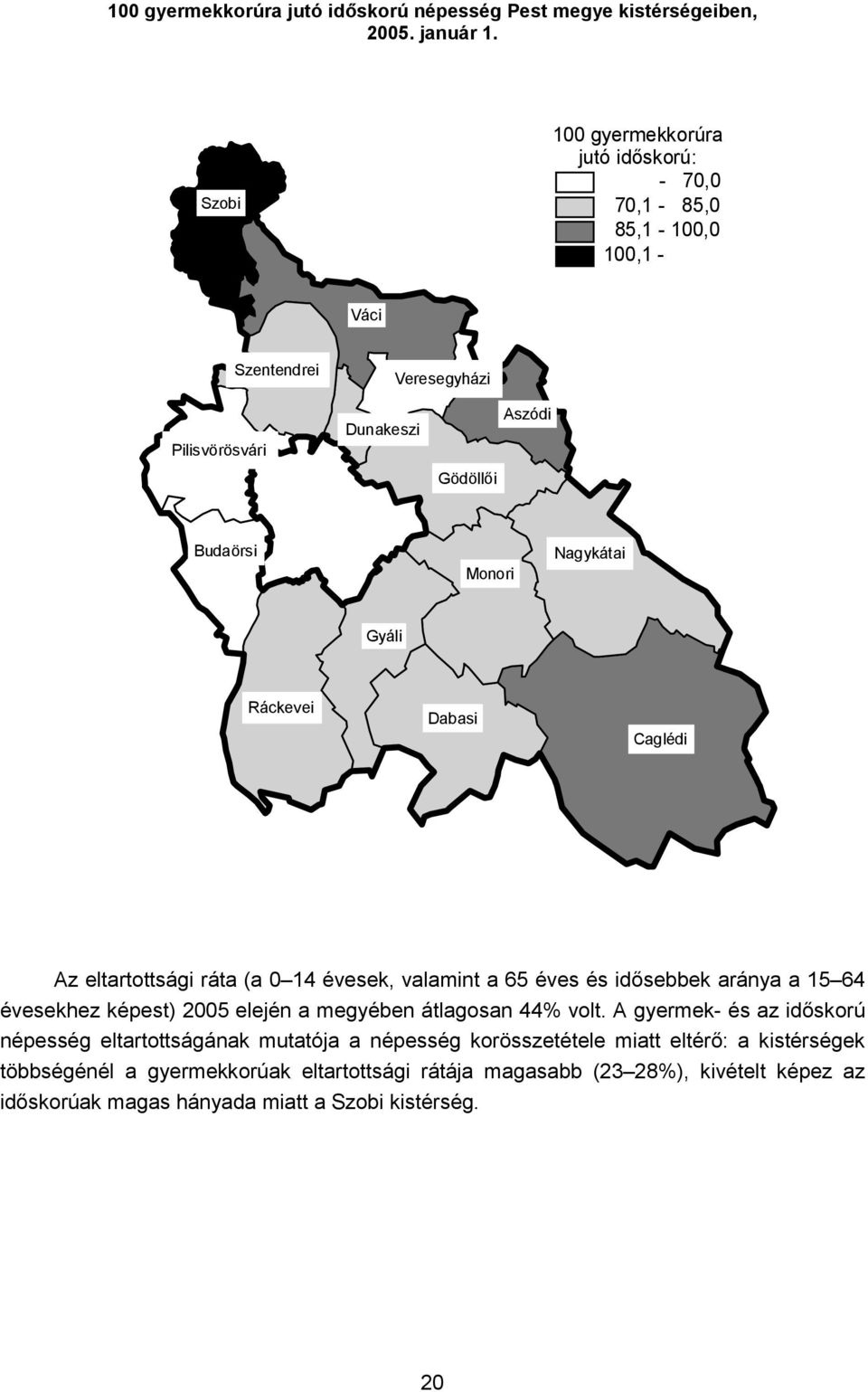 Gyáli Ráckevei Dabasi Caglédi Az eltartottsági ráta (a 0 14 évesek, valamint a 65 éves és idősebbek aránya a 15 64 évesekhez képest) 2005 elején a megyében átlagosan 44%