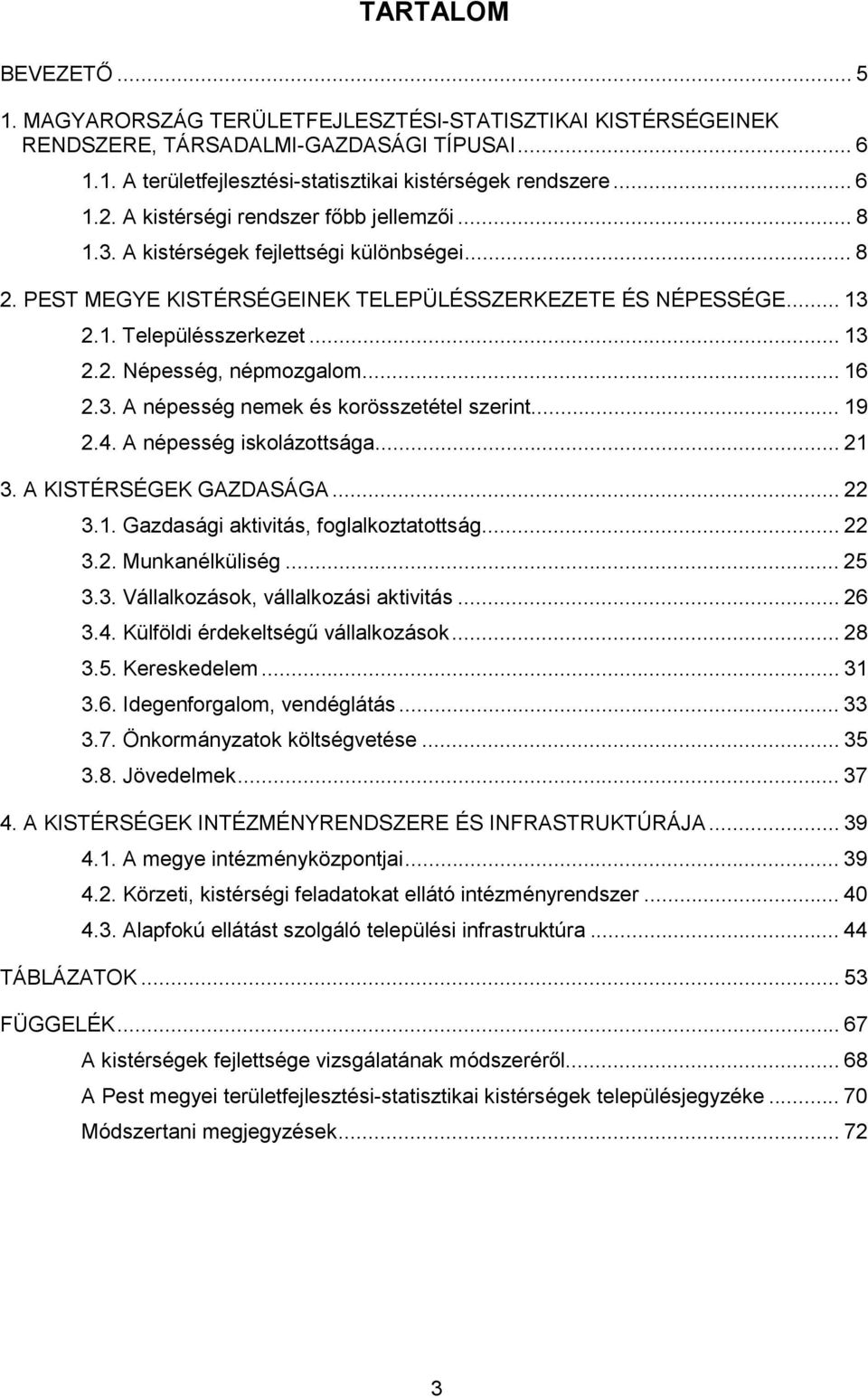 .. 16 2.3. A népesség nemek és korösszetétel szerint... 19 2.4. A népesség iskolázottsága... 21 3. A KISTÉRSÉGEK GAZDASÁGA... 22 3.1. Gazdasági aktivitás, foglalkoztatottság... 22 3.2. Munkanélküliség.