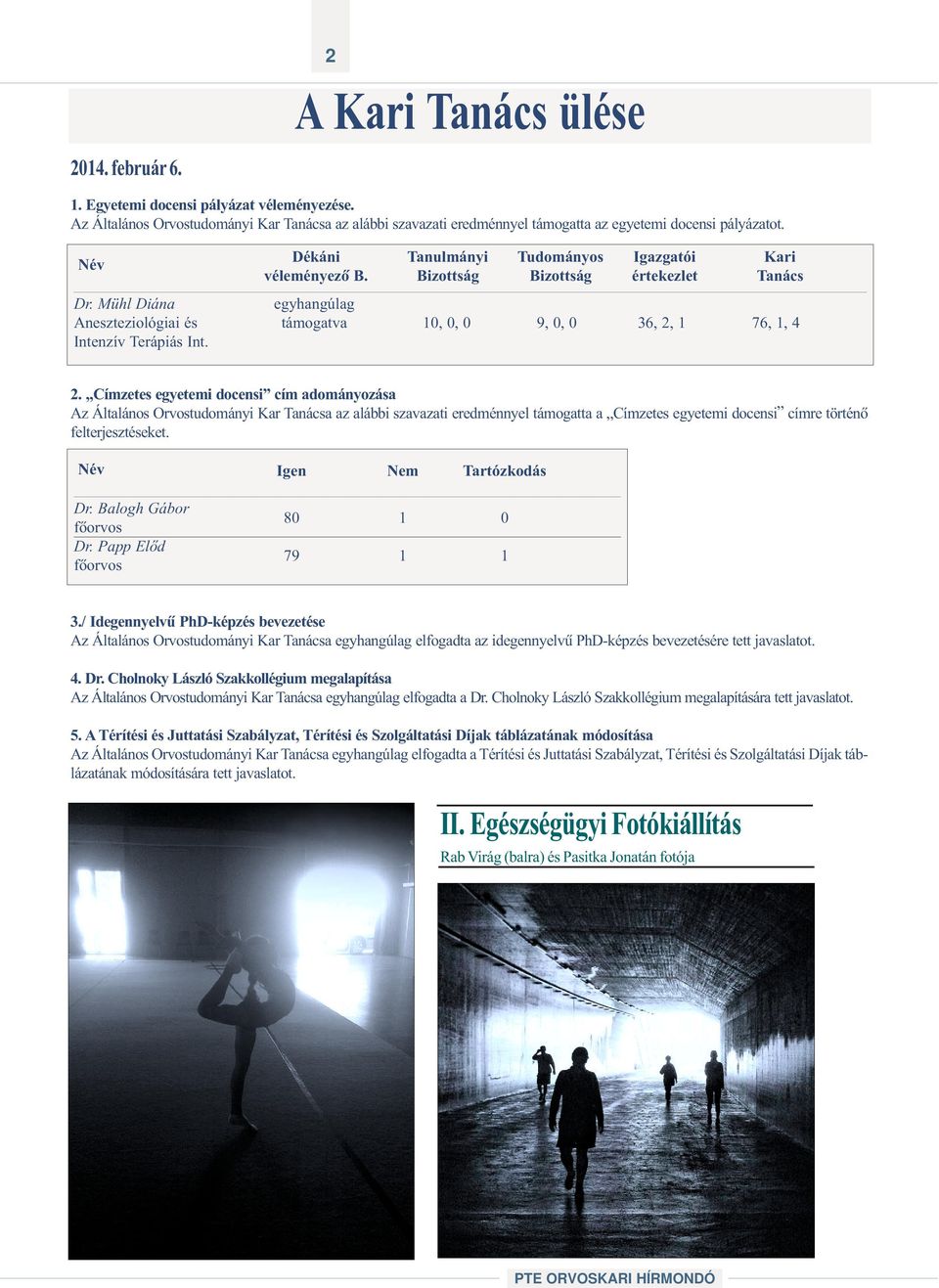 Bizottság Bizottság értekezlet Tanács egyhangúlag támogatva 10, 0, 0 9, 0, 0 36, 2, 1 76, 1, 4 2.