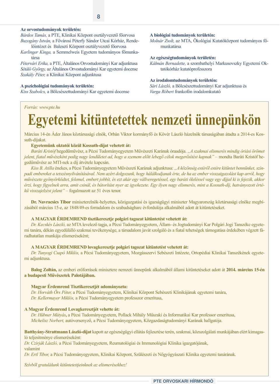 Szakály Péter, a Klinikai Központ adjunktusa A pszichológiai tudományok területén: Kiss Szabolcs, a Bölcsészettudományi Kar egyetemi docense A biológiai tudományok területén: Molnár Zsolt, az MTA,